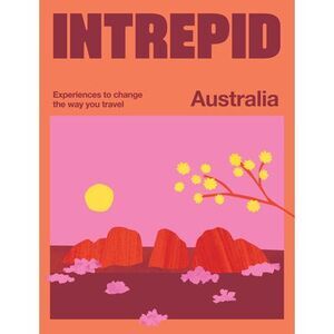 Intrepid Australia: Experiences to Change the Way You Travel -- Intrepid